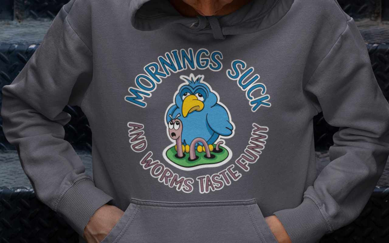 Mornings suck and worms taste funny, tired early bird